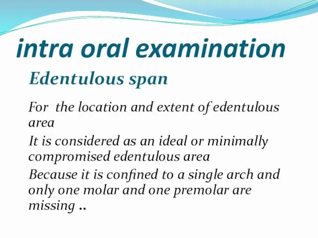 intra oral examination Edentulous span For the location and extent of edentulous area
