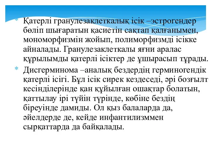 Қатерлі гранулезаклеткалық ісік –эстрогендер бөліп шығаратын қасиетін сақтап қалғанымен, мономорфизмін