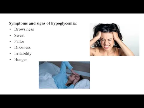 Symptoms and signs of hypoglycemia: Drowsiness Sweat Pallor Dizziness Irritability Hunger
