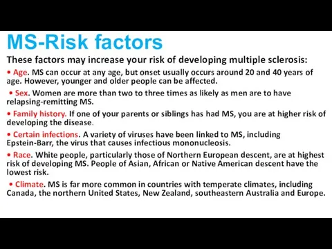 MS-Risk factors These factors may increase your risk of developing multiple sclerosis: •