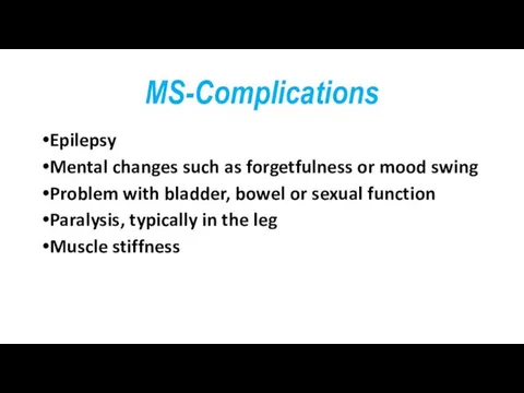 MS-Complications Epilepsy Mental changes such as forgetfulness or mood swing Problem with bladder,