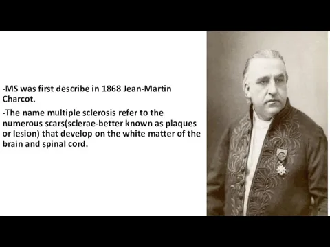 -MS was first describe in 1868 Jean-Martin Charcot. -The name multiple sclerosis refer