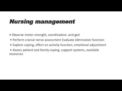 Nursing management • Observe motor strength, coordination, and gait • Perform cranial nerve