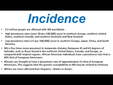 Incidence 2.5 million people are affected with MS worldwide . High prevalence rates