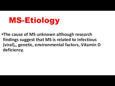 MS-Etiology The cause of MS unknown although research findings suggest that MS is