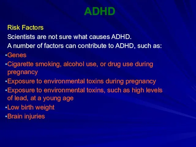 ADHD Risk Factors Scientists are not sure what causes ADHD.