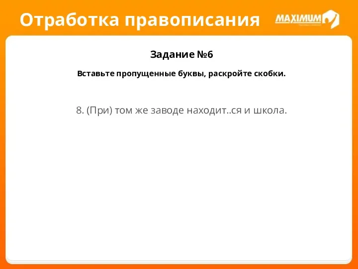 Отработка правописания Задание №6 Вставьте пропущенные буквы, раскройте скобки. 8.