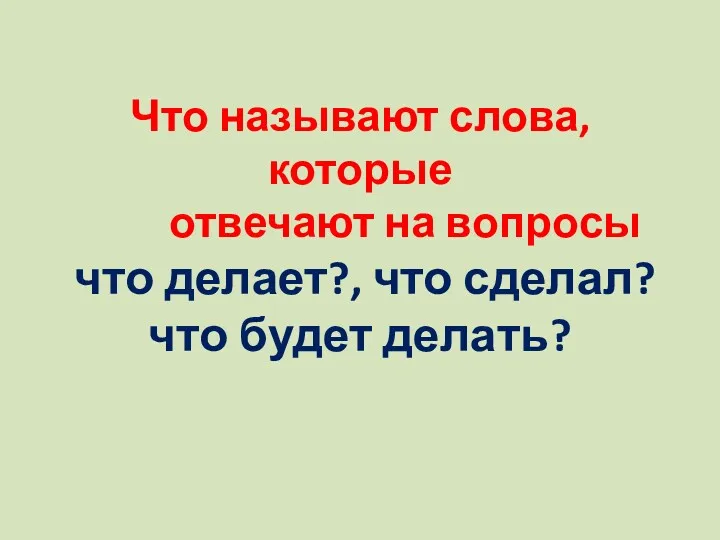 Что называют слова, которые отвечают на вопросы что делает?, что сделал? что будет делать?