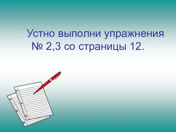 Устно выполни упражнения № 2,3 со страницы 12.