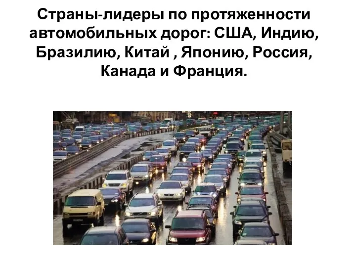 Страны-лидеры по протяженности автомобильных дорог: США, Индию, Бразилию, Китай , Японию, Россия, Канада и Франция.