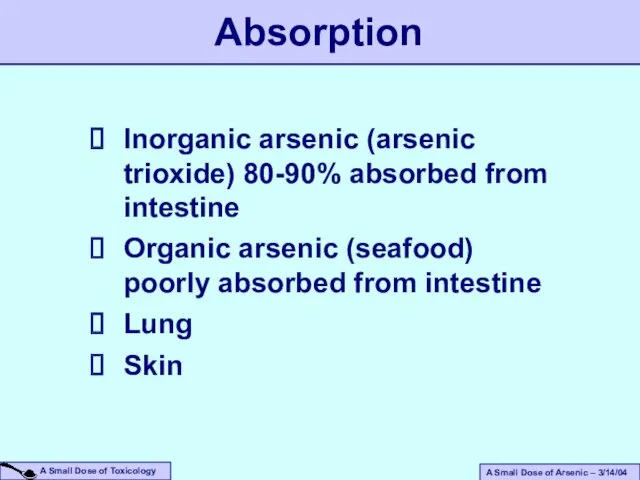 Inorganic arsenic (arsenic trioxide) 80-90% absorbed from intestine Organic arsenic (seafood) poorly absorbed