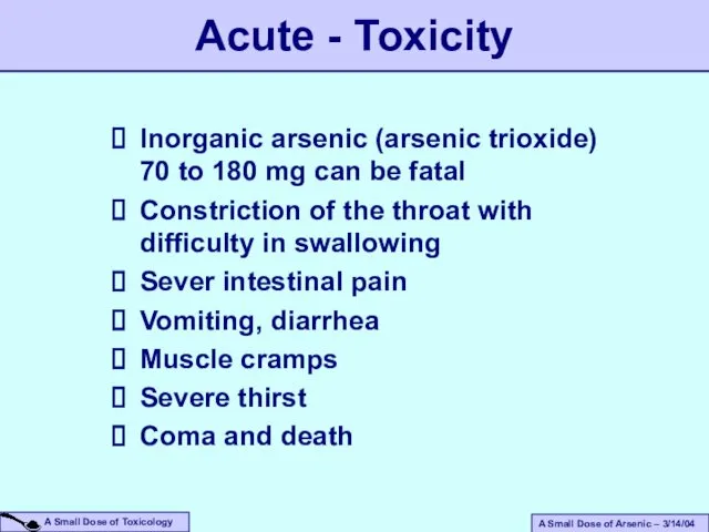 Inorganic arsenic (arsenic trioxide) 70 to 180 mg can be fatal Constriction of