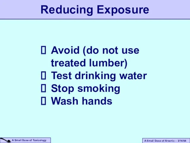 Avoid (do not use treated lumber) Test drinking water Stop smoking Wash hands Reducing Exposure
