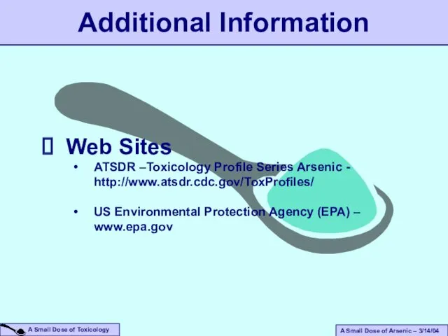 Additional Information Web Sites ATSDR –Toxicology Profile Series Arsenic - http://www.atsdr.cdc.gov/ToxProfiles/ US Environmental