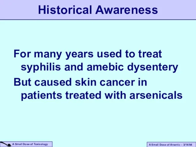 For many years used to treat syphilis and amebic dysentery But caused skin