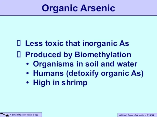 Organic Arsenic Less toxic that inorganic As Produced by Biomethylation Organisms in soil