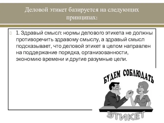 Деловой этикет базируется на следующих принципах: 1. Здравый смысл: нормы делового этикета не