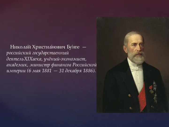 Никола́й Христиа́нович Бу́нге — российский государственный деятельXIXвека, учёный-экономист, академик, министр