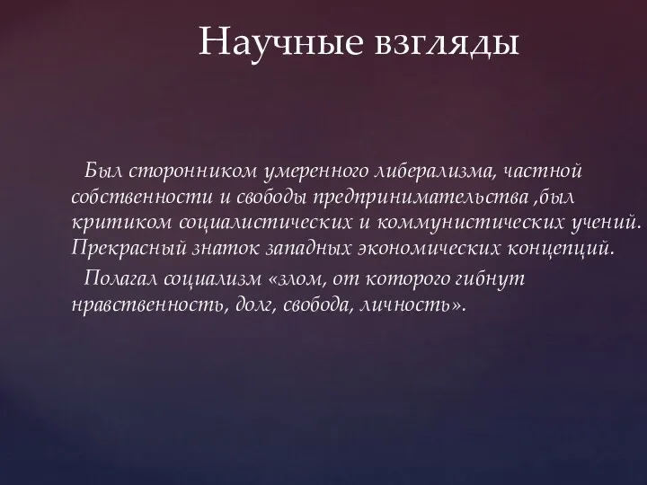 Был сторонником умеренного либерализма, частной собственности и свободы предпринимательства ,был