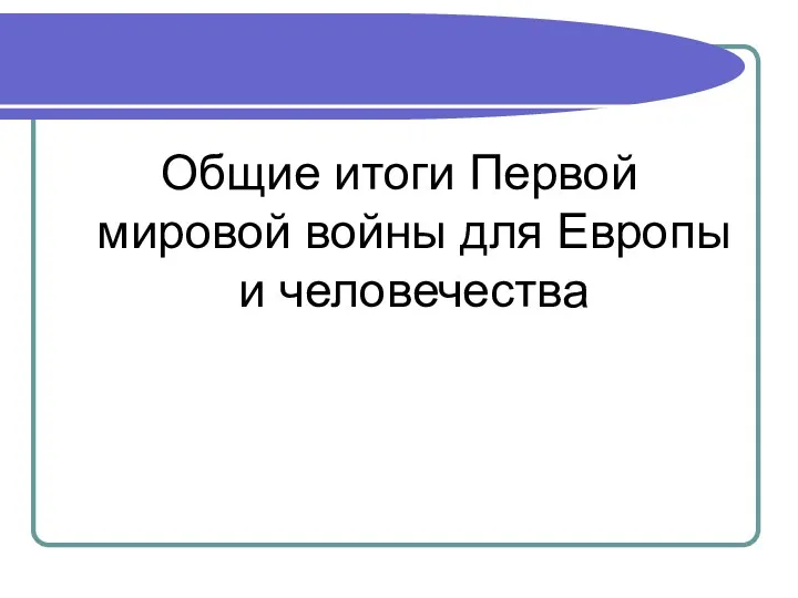 Общие итоги Первой мировой войны для Европы и человечества