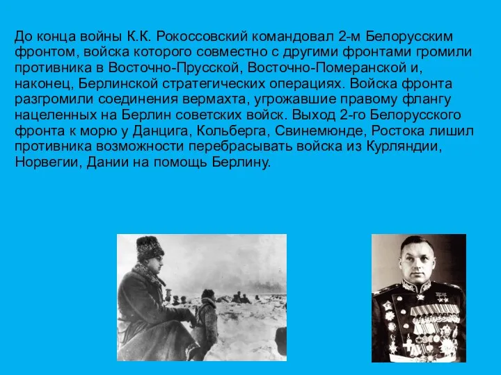 До конца войны К.К. Рокоссовский командовал 2-м Белорусским фронтом, войска