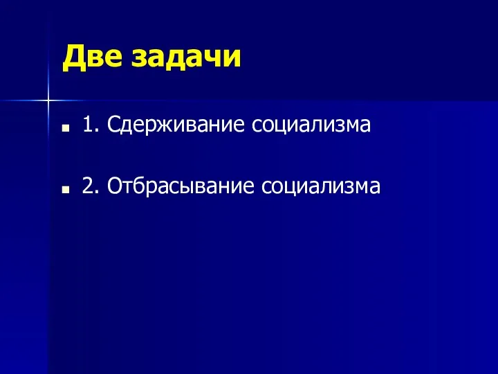 Две задачи 1. Сдерживание социализма 2. Отбрасывание социализма