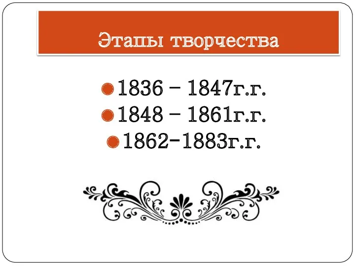 Этапы творчества 1836 – 1847г.г. 1848 – 1861г.г. 1862-1883г.г.
