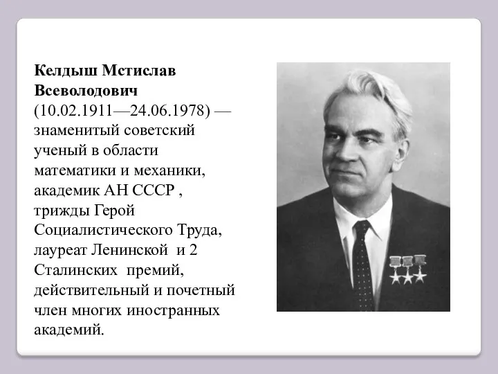 Келдыш Мстислав Всеволодович (10.02.1911—24.06.1978) — знаменитый советский ученый в области