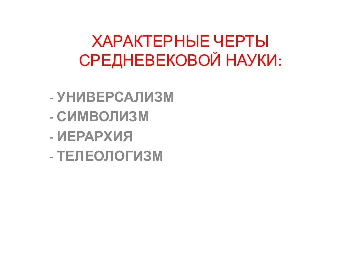 ХАРАКТЕРНЫЕ ЧЕРТЫ СРЕДНЕВЕКОВОЙ НАУКИ: УНИВЕРСАЛИЗМ СИМВОЛИЗМ ИЕРАРХИЯ ТЕЛЕОЛОГИЗМ