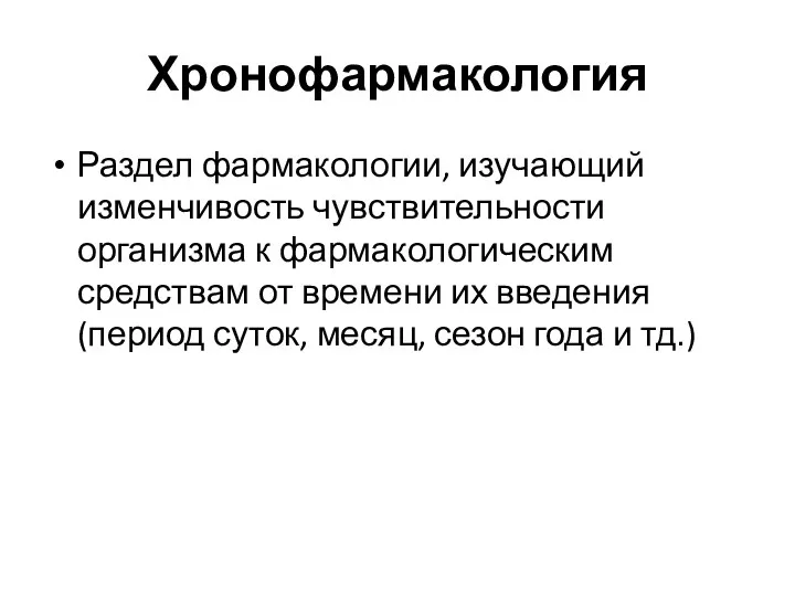 Хронофармакология Раздел фармакологии, изучающий изменчивость чувствительности организма к фармакологическим средствам