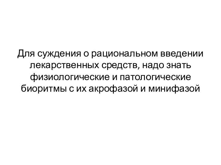 Для суждения о рациональном введении лекарственных средств, надо знать физиологические и патологические биоритмы