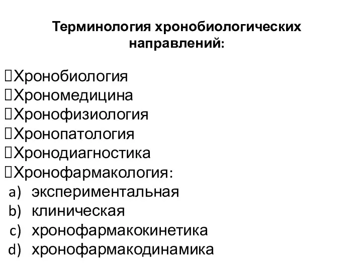 Терминология хронобиологических направлений: Хронобиология Хрономедицина Хронофизиология Хронопатология Хронодиагностика Хронофармакология: экспериментальная клиническая хронофармакокинетика хронофармакодинамика