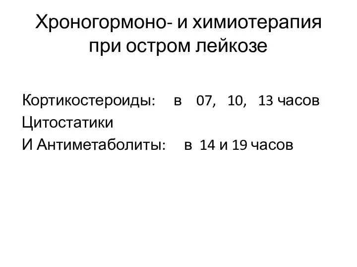 Хроногормоно- и химиотерапия при остром лейкозе Кортикостероиды: в 07, 10, 13 часов Цитостатики