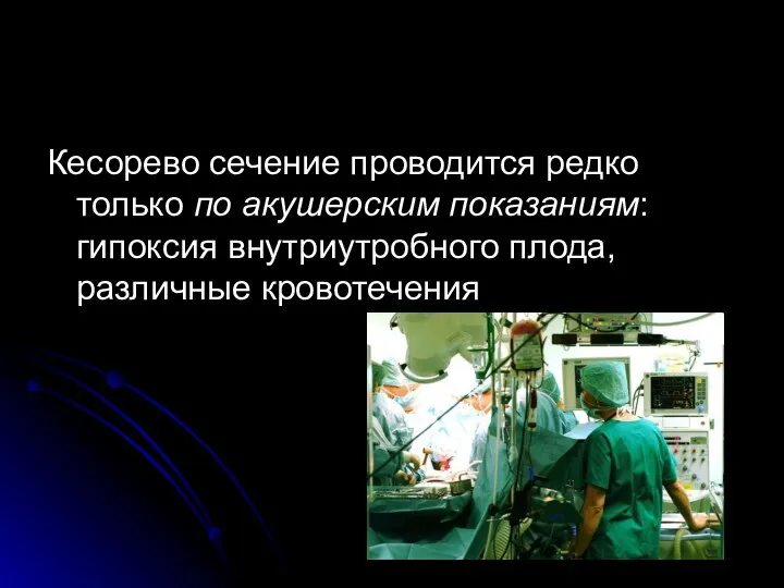 Кесорево сечение проводится редко только по акушерским показаниям: гипоксия внутриутробного плода, различные кровотечения