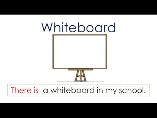 Whiteboard There is a whiteboard in my school.