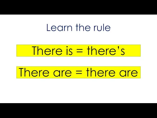 Learn the rule There is = there’s There are = there are
