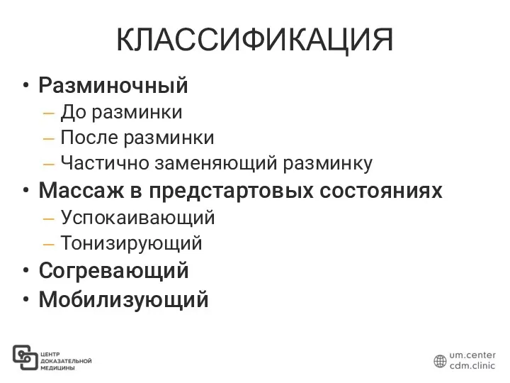 КЛАССИФИКАЦИЯ Разминочный До разминки После разминки Частично заменяющий разминку Массаж