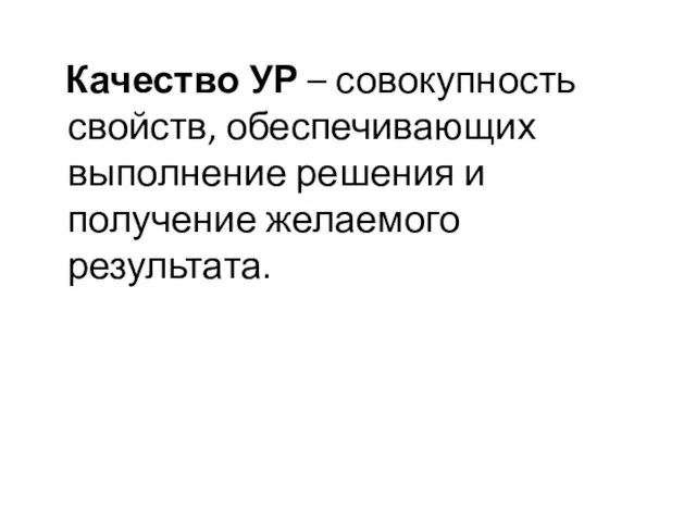 Качество УР – совокупность свойств, обеспечивающих выполнение решения и получение желаемого результата.