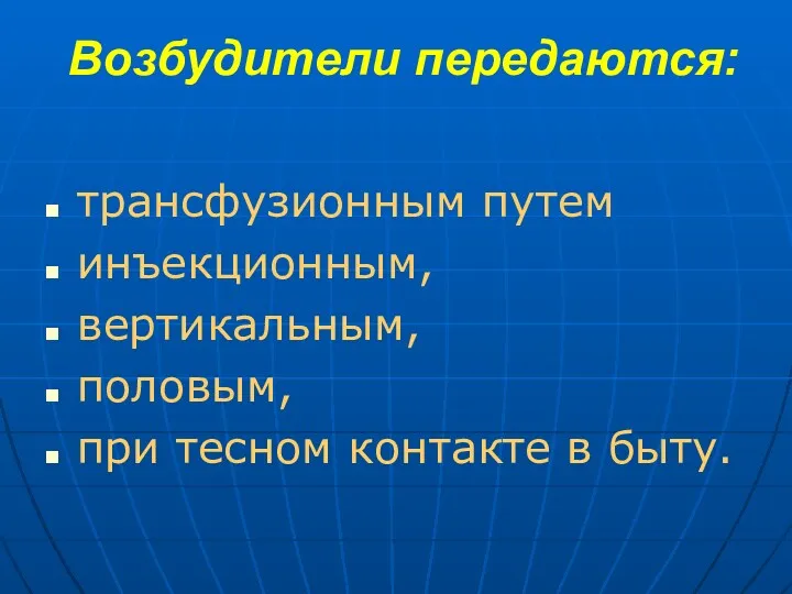 Возбудители передаются: трансфузионным путем инъекционным, вертикальным, половым, при тесном контакте в быту.