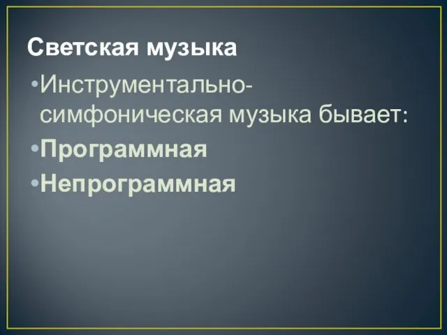 Светская музыка Инструментально-симфоническая музыка бывает: Программная Непрограммная