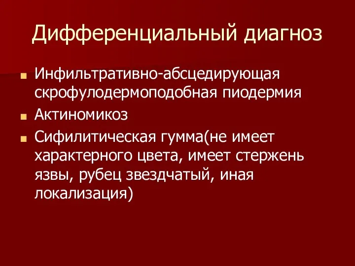 Дифференциальный диагноз Инфильтративно-абсцедирующая скрофулодермоподобная пиодермия Актиномикоз Сифилитическая гумма(не имеет характерного