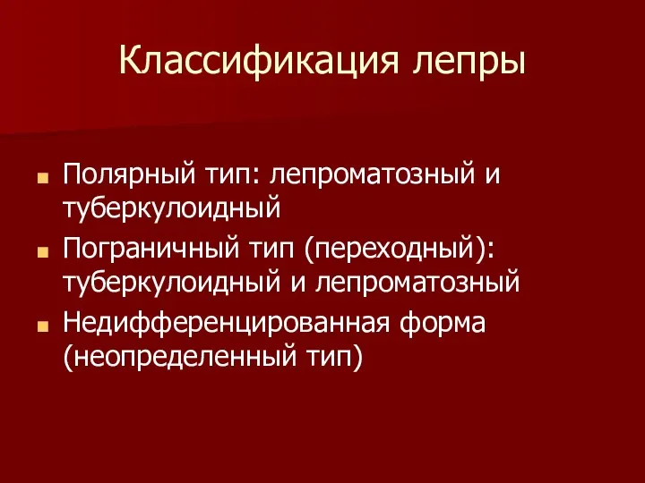 Классификация лепры Полярный тип: лепроматозный и туберкулоидный Пограничный тип (переходный): туберкулоидный и лепроматозный Недифференцированная форма(неопределенный тип)