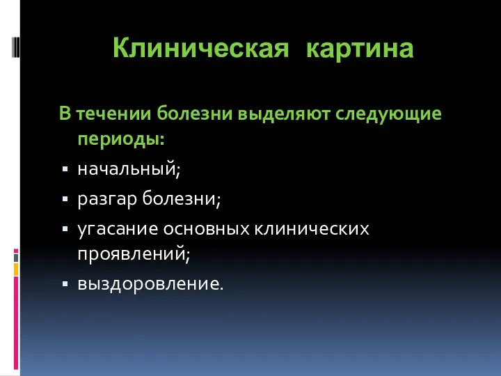 Клиническая картина В течении болезни выделяют следующие периоды: начальный; разгар болезни; угасание основных клинических проявлений; выздоровление.