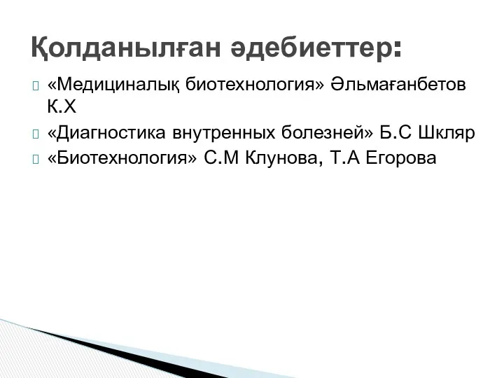 «Медициналық биотехнология» Әльмағанбетов К.Х «Диагностика внутренных болезней» Б.С Шкляр «Биотехнология» С.М Клунова, Т.А Егорова Қолданылған әдебиеттер: