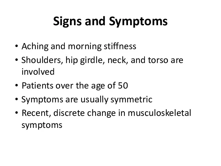 Signs and Symptoms Aching and morning stiffness Shoulders, hip girdle,