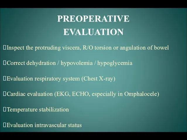 PREOPERATIVE EVALUATION Inspect the protruding viscera, R/O torsion or angulation of bowel Correct