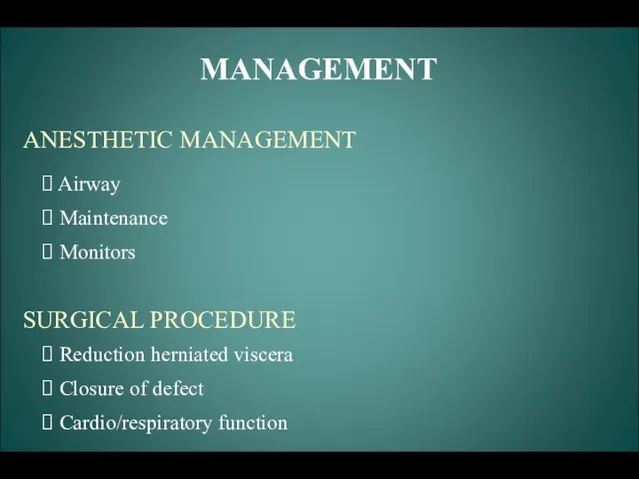 MANAGEMENT ANESTHETIC MANAGEMENT Airway Maintenance Monitors SURGICAL PROCEDURE Reduction herniated viscera Closure of defect Cardio/respiratory function