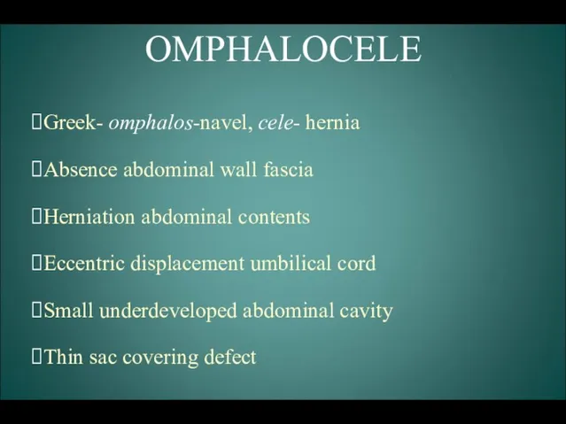 OMPHALOCELE Greek- omphalos-navel, cele- hernia Absence abdominal wall fascia Herniation abdominal contents Eccentric
