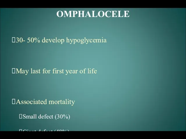 OMPHALOCELE 30- 50% develop hypoglycemia May last for first year of life Associated