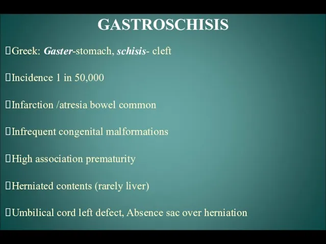 GASTROSCHISIS Greek: Gaster-stomach, schisis- cleft Incidence 1 in 50,000 Infarction /atresia bowel common